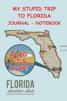 My Stupid Trip To Florida: Notebook, Story Telling and Venting Journal About the Good and Bad Times in Florida