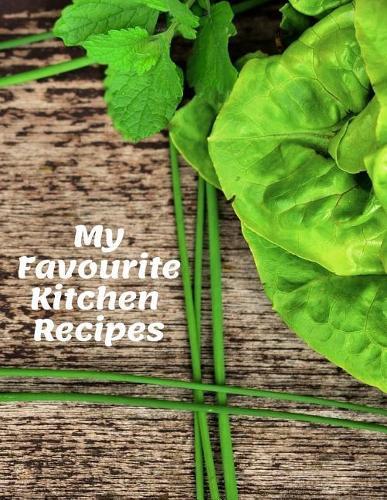 My Favourite Kitchen Recipes: Personal Cooking Recipes Organizer; Perfect for Your Kitchen Cooking Home; 110 Pages