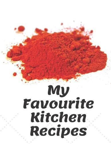 My Favourite Kitchen Recipes: Personal Cooking Composition Book; Perfect for Your Kitchen Family Home;110 Pages