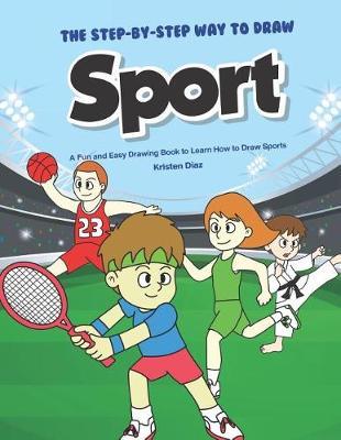 The Step-by-Step Way to Draw Sport: A Fun and Easy Drawing Book to Learn How to Draw Sports