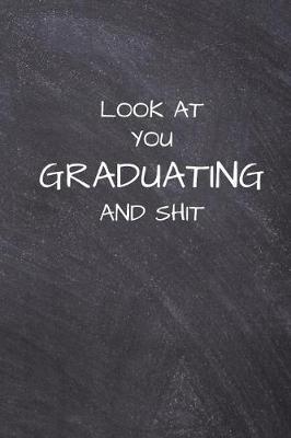 Look at You Graduating and Shit: Funny gag gift for your favorite graduate, original notebook with a cool catchphrase, perfect for you to write your own thoughts