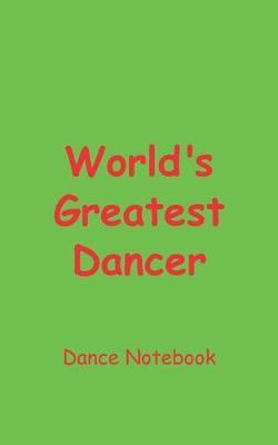 World's Greatest Dancer Dance Notebook: Blank Lined Notebook
