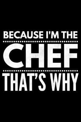 Because I'm the Chef that's why: Notebook (Journal, Diary) for Chefs 120 lined pages to write in