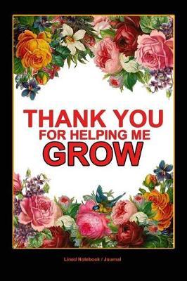 Teacher thank you journal: Thank you for helping me grow teacher appreciation lined notebook