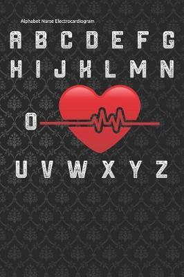 Alphabet Nurse Electrocardiogram: funny Lined Notebook / Diary / Journal To Write In 6x9 Funny EKG Nurse ECG Nurse Gift for women
