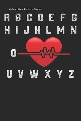 Alphabet Nurse Electrocardiogram: Funny EKG Nurse ECG Nurse Gift funny Lined Notebook / Diary / Journal To Write In 6x9