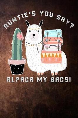 Auntie's You Say Alpaca My Bags: funny Lined Notebook / Diary / Journal To Write In 6x9 Funny Llama cactus Aunt mothers day