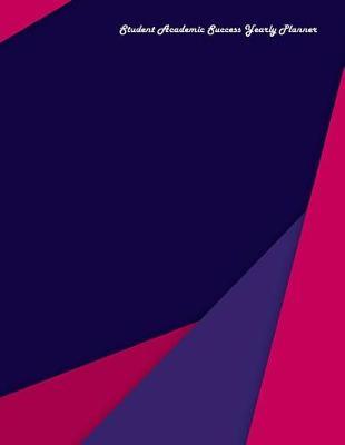 Student Academic Success Yearly Planner: Student Organizer with Grade Tracker, Assignment Tracker, Class Schedule, and Goals