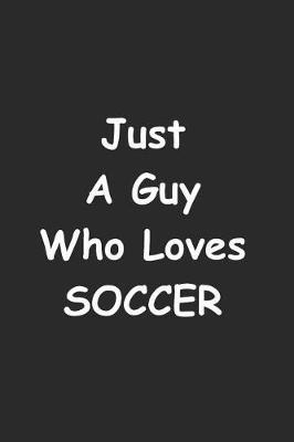 Just A Guy Who Loves Soccer: Weekly Planner for Students And Teachers