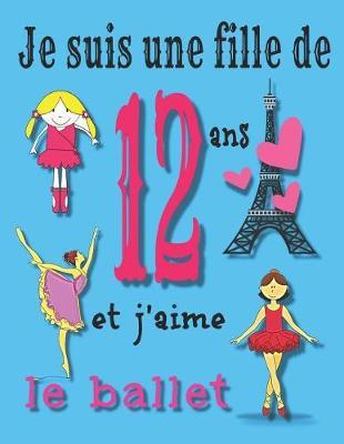 Je suis une fille de 12 ans et j'aime le ballet: Journal et carnet de croquis pour filles de douze ans qui aiment le ballet