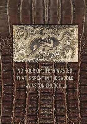 No hour of life is wasted that is spent in the saddle. - Winston Churchill: 7x10 composition notebook: great gift for your favorite horseman horsewoman cowboy cowgirl roughrider