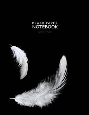 Black Paper Notebook Wide Ruled: for Gel Pens, Pastel, Bright Colors or Metallics would all look Great and Make Writing Fun and a Creative Process