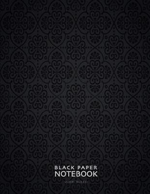 Black Paper Notebook Wide Ruled: for Gel Pens, Pastel, Bright Colors or Metallics would all look Great and Make Writing Fun and a Creative Process
