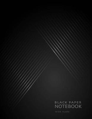 Black Paper Notebook Wide Ruled: for Gel Pens, Pastel, Bright Colors or Metallics would all look Great and Make Writing Fun and a Creative Process