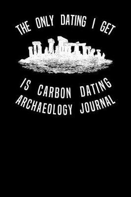 The Only Dating I Get Is Carbon Dating Archaeology Journal