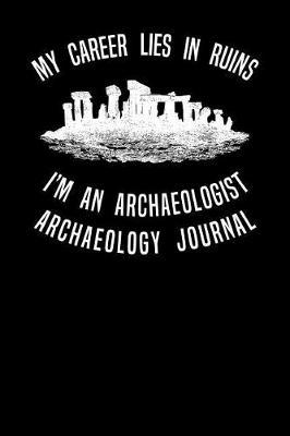 My Career Lies In Ruins I'm An Archaeologist Archaeology Journal