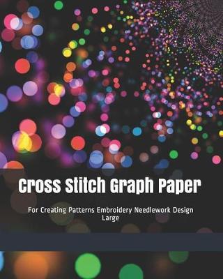 Cross Stitch Graph Paper: For Creating Patterns Embroidery Needlework Design Large
