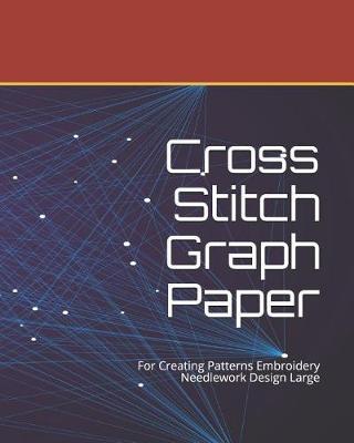 Cross Stitch Graph Paper: For Creating Patterns Embroidery Needlework Design Large