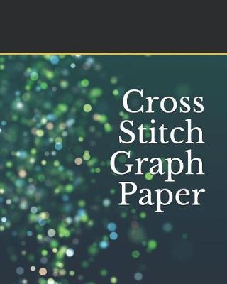 Cross Stitch Graph Paper: For Creating Patterns Embroidery Needlework Design Large 120 Pages