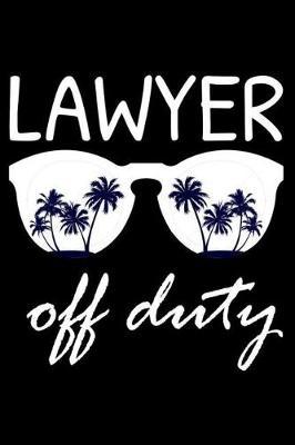 Lawyer Off Duty: Funny Writing Notebook, Summer Vacation Diary, Retirement Journal, Planner Organizer for Lawyers, Attorneys