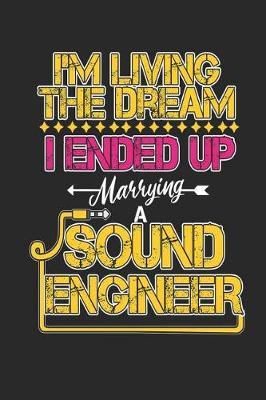 I'm Living The Dream I Ended Up Marrying A Sound Engineer: Funny Blank Lined Journal Notebook, 120 Pages, Soft Matte Cover, 6 x 9