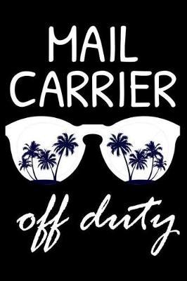 Mail Carrier Off Duty: Funny Writing Notebook, Summer Vacation Diary, Retirement Journal, Planner Organizer for Mail Carriers, Mailman