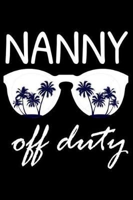 Nanny Off Duty: Funny Writing Notebook, Summer Vacation Diary, Retirement Journal, Planner Organizer for Nannies