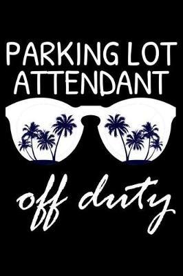 Parking Lot Attendant Off Duty: Funny Writing Notebook, Summer Vacation Diary, Retirement Journal, Planner Organizer for Parking Lot Attendants