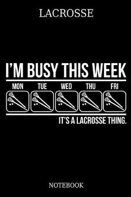 Lacrosse I'm Busy This Week Mon Tue Wed Thu Fri It's A Lacrosse Thing. Notebook: Great Gift Idea for Lacrosse Player and Coaches(6x9 - 110 Pages Blank)