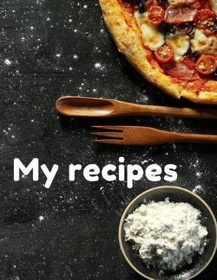 My Recipes: Personal Cookbook Journal for Your Favourite Home Family Recipes; 110 Pages