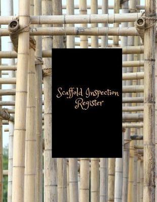 Scaffold Inspection Register: Daily Health & Safety project Inspection Journal Routine Maintenance Book & Renovation Tracker Project Scaffolding Activities Organizer