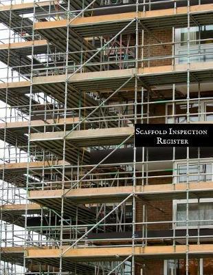 Scaffold Inspection Register: Daily Health & Safety project Inspection Journal Routine Maintenance Book & Renovation Tracker Project Scaffolding Activities Organizer