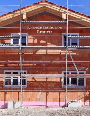 Scaffold Inspection Register: Daily Health & Safety project Inspection Journal Routine Maintenance Book & Renovation Tracker Project Scaffolding Activities Organizer