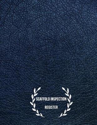 Scaffold Inspection Register: Daily Health & Safety project Inspection Journal Routine Maintenance Book & Renovation Tracker Project Scaffolding Activities Organizer