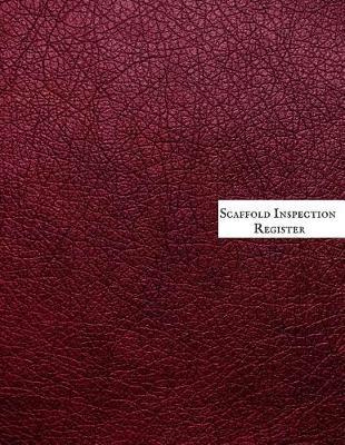Scaffold Inspection Register: Daily Health & Safety project Inspection Journal Routine Maintenance Book & Renovation Tracker Project Scaffolding Activities Organizer