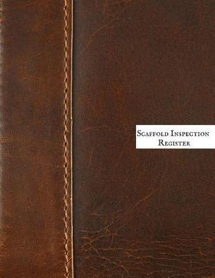 Scaffold Inspection Register: Daily Health & Safety project Inspection Journal Routine Maintenance Book & Renovation Tracker Project Scaffolding Activities Organizer