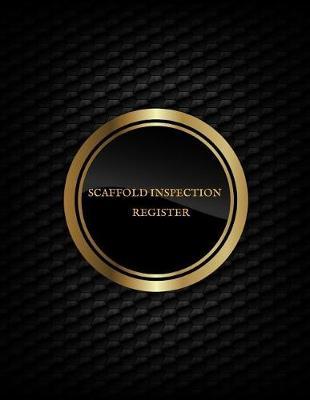 Scaffold Inspection Register: Daily Health & Safety project Inspection Journal Routine Maintenance Book & Renovation Tracker Project Scaffolding Activities Organizer