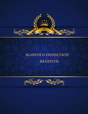 Scaffold Inspection Register: Daily Health & Safety project Inspection Journal Routine Maintenance Book & Renovation Tracker Project Scaffolding Activities Organizer