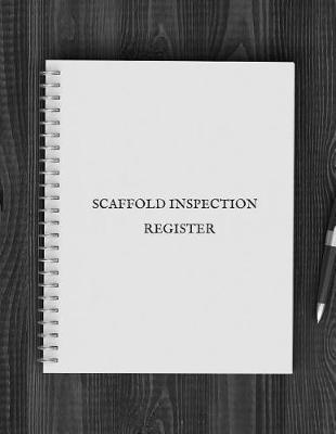 Scaffold Inspection Register: Daily Health & Safety project Inspection Journal Routine Maintenance Book & Renovation Tracker Project Scaffolding Activities Organizer