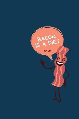 Bacon Is A Diet: Funny Novelty Themed Gifts - Lined Notebook Journal - For Bacon Lovers, Enthusiasts