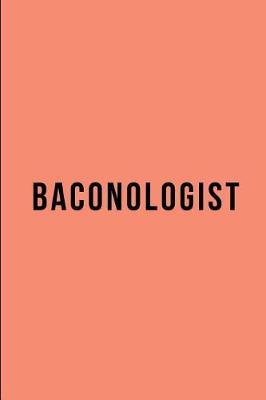 Baconologist: Funny Novelty Themed Gifts - Lined Notebook Journal - For Bacon Lovers, Enthusiasts