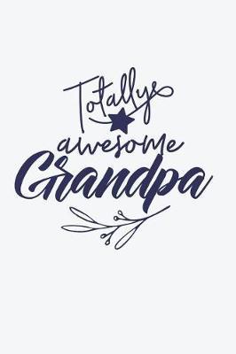 Totally Awesome Grandpa: Grandpa Gifts Poppy (Grandpa Notebook 6x9)