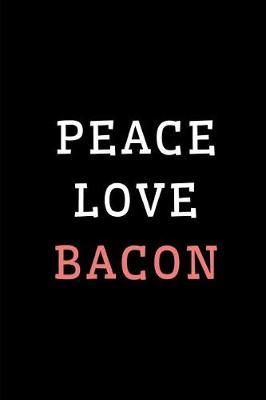 Peace Love Bacon: Funny Novelty Themed Gifts - Lined Notebook Journal - For Bacon Lovers, Enthusiasts