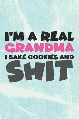 I'm a Real Grandma I Bake Cookies and Shit: Dear Grandma Notebook (Personalized Gigi Gifts under 10)