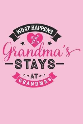 What Happens At Grandma's Stays At Grandma's: Personalized Grandma Journal (Personalized Gigi Gifts under 10)