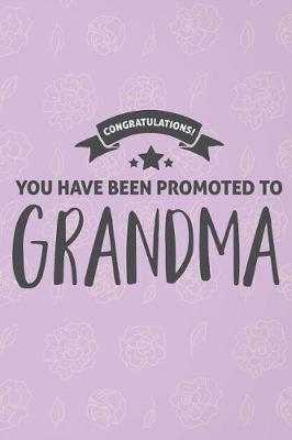 Congratulations You Have Been Promoted to Grandma: Funny Grandma Notebook (Personalized Gigi Gifts under 10)