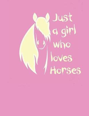 Just a Girl Who Loves Horses: Horse Notebook For Girls, Horse Gift For Horse Riders 9x6 120 Pages White College Lined Note Paper