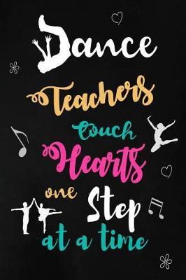 Dance Teachers touch Hearts: Teacher Appreciation Gift: Blank Lined Notebook, Journal, diary to write in. Perfect Graduation Year End Inspirational Gift for Dancers / dance teachers ( Alternative to Thank You Card )