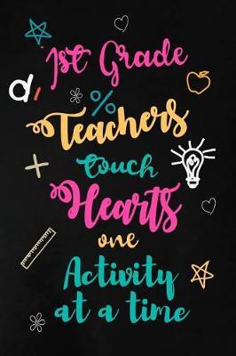 First Grade Teachers touch Hearts: 1st Grade Teacher Appreciation Gift: Blank Lined Notebook, Journal, diary to write in. Perfect Graduation Year End Inspirational Gift for teachers ( Alternative to Thank You Card )