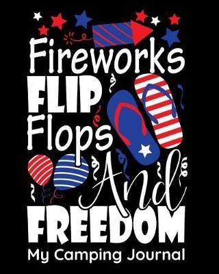 Fireworks Flip Flops And Freedom My Camping Journal: 4th of July Summer Camper's Travel Logbook and Coloring Book